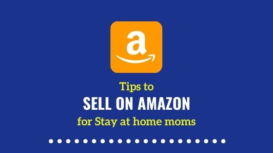 Tips to sell on Amazon for Stay at Home Moms