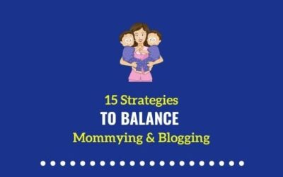 15 Strategies for Balancing Kids, Blogging & Life